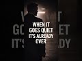 When It Goes Quiet… It’s Already Over