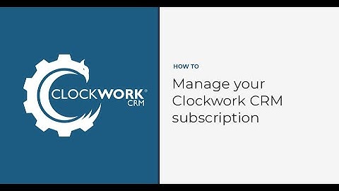 How to: Manage your Clockwork CRM Subscription