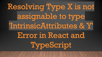 Resolving Type X is not assignable to type 