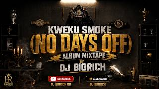 KWEKU SMOKE NO DAYS OFF ALBUM MIXTAPE BY DJ BIGRICH mp3