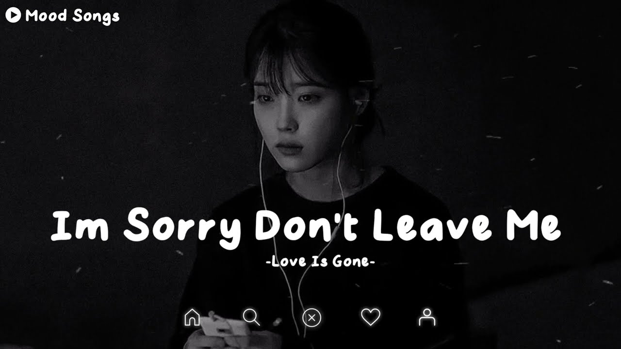 Im Sorry Don't Leave Me - Love Is Gone || Sad Tiktok Songs ...
