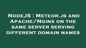 NodeJS : Meteor.js and Apache/Nginx on the same server serving different domain names