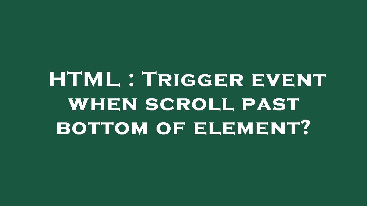 Html Trigger HTML : Trigger event when scroll past bottom of element? - YouTube