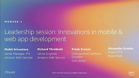AWS re:Invent 2019: Leadership session: Innovations in mobile & web app development (MOB306-L)