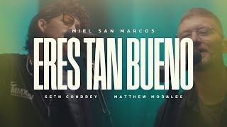 ERES TAN BUENO - MIEL SAN MARCOS x MATTHEW MORALES x SETH CONDREY
