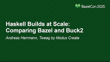 Haskell Builds at Scale: Comparing Bazel and Buck2 - Andreas Herrmann, Tweag by Modus Create
