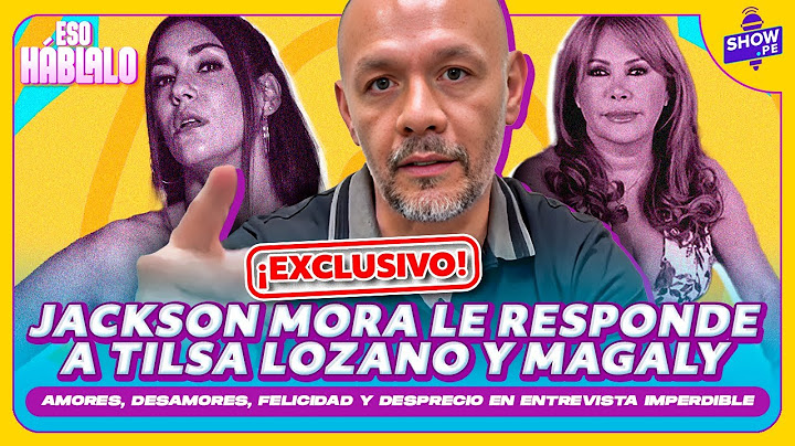 ¡EXCLUSIVO! JACKSON MORA LE RESPONDE A TILSA Y MAGALY 🔥😱 | ¡ESO HÁBLALO!