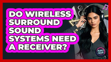 Do Wireless Surround Sound Systems Need A Receiver?
