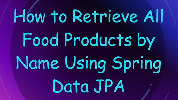 How to Retrieve All Food Products by Name Using Spring Data JPA