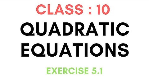 Exercise 5.1 || Quadratic Equations || Class 10 Maths