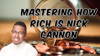 Mastering How Rich Is Nick Cannon