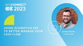 acuCONNECT 2023: Day 1 - Using Acumatica Cloud ERP to Better Manage Your Cash Flow