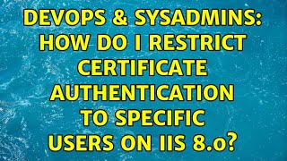 Celebrity DevOps & SysAdmins: How do I restrict certificate authentication to specific users on IIS 8.0? Wealth