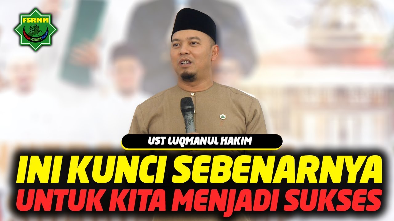 Ini Kunci Sukses Yang Sebenarnya - Ustadz Luqmanul Hakim