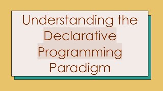 Understanding the Declarative Programming Paradigm