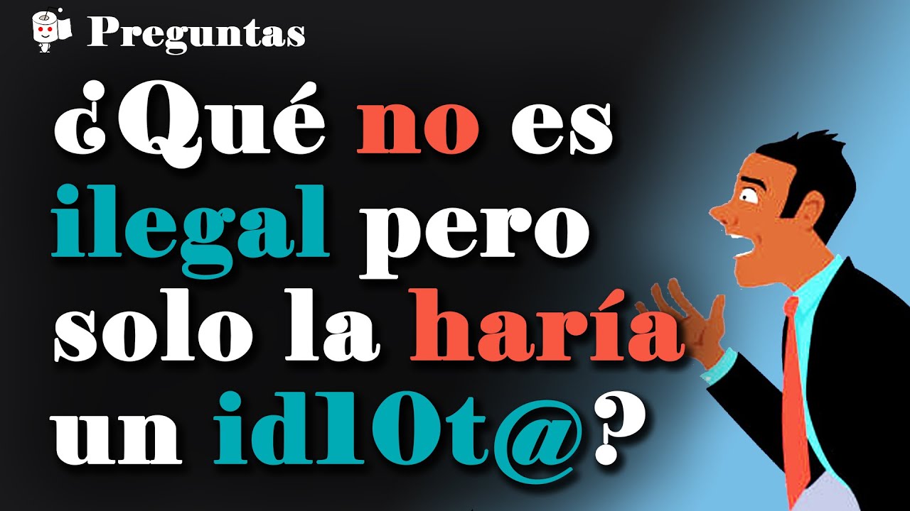 ¿Qué cosa no es ilegal pero solo la hacen las malas personas?