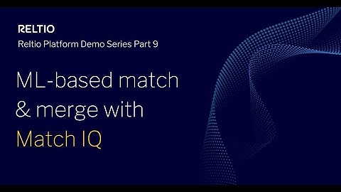 Reltio Platform Demo Series - Part 9: ML-based match & merge with Match IQ