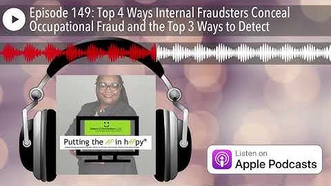 Episode 149: Top 4 Ways Internal Fraudsters Conceal Occupational Fraud and the Top 3 Ways to Detect