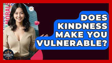 Does Kindness Make You Vulnerable? - The Ethical Compass