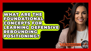 What Are The Foundational Concepts For Learning Defensive Rebounding Positioning?