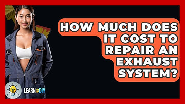 How Much Does It Cost To Repair An Exhaust System? - LearnToDIY360.com