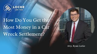 How Do You Get the Most Money in a Car Wreck Settlement?