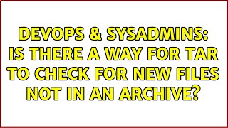 Famous DevOps & SysAdmins: Is there a way for tar to check for new files not in an archive? Net Worth