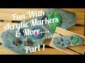 Fun With Acrylic Markers &amp; More..... part 1