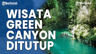 Objek Wisata Green Canyon Pangandaran Ditutup Sementara, Ini Sebabnya