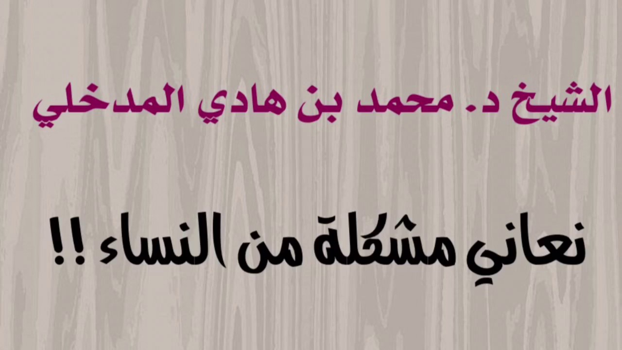 الشيخ د. محمد بن هادي المدخلي : نعاني مشكلة من النساء !!