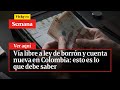 🔴 Vía libre a ley de borrón y cuenta nueva en Colombia: esto es lo que debe saber | Vicky en Semana