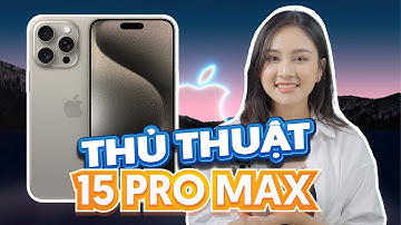Mẹo hay thủ thuật sử dụng iphone 15 pro max hay nhất