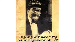 Tangalanga en la Rock & Pop VARIOS INEDITOS!!!  Las Nuevas Grabaciones de 1998