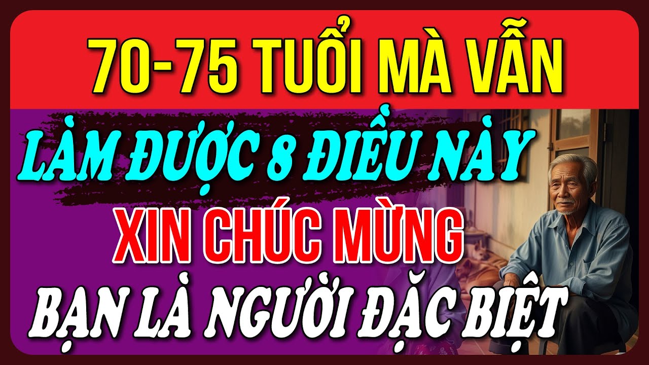 Nếu 70-75 Tuổi Vẫn Làm Được Những Điều Này – Bạn Là Người Khiến Người Trẻ Phải Nể Phục