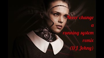 Never change a running system remix (DJ Johny)
