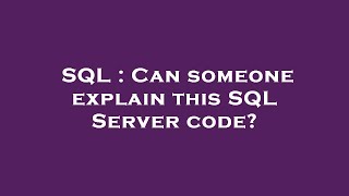 SQL : Can someone explain this SQL Server code?