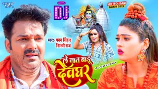 Official DJ | ले जात बाड़ू देवघर | Pawan Singh | Le Jaat Badu Devghar | Shilpi Raj | New Bolbam Song