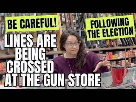 Be Careful! Lines Are Being CROSSED At The Gun Store Following The Election!