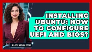 Installing Ubuntu: How To Configure UEFI And BIOS - All About Operating Systems