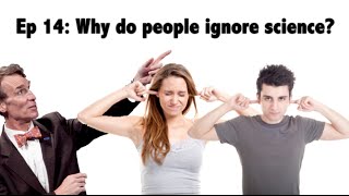 Ep 14 - Why people ignore science