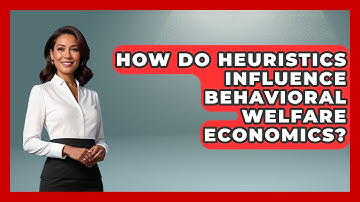 How Do Heuristics Influence Behavioral Welfare Economics? - Learn About Economics