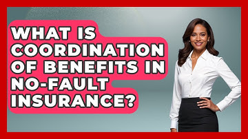 What Is Coordination Of Benefits In No-Fault Insurance? - Auto Coverage Explained