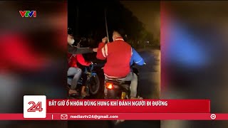 Hà Nội: Bắt nhóm đối tượng dùng hung khí đánh người đi đường | VTV24