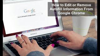 how to edit or remove autofill information from google chrome?