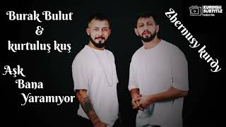 Burak Bulut & Kurtuluş Kuş - Aşk Bana Yaramıyor بوراک بولوت & کورتولوش کوش - عەشق بۆ من نابێت