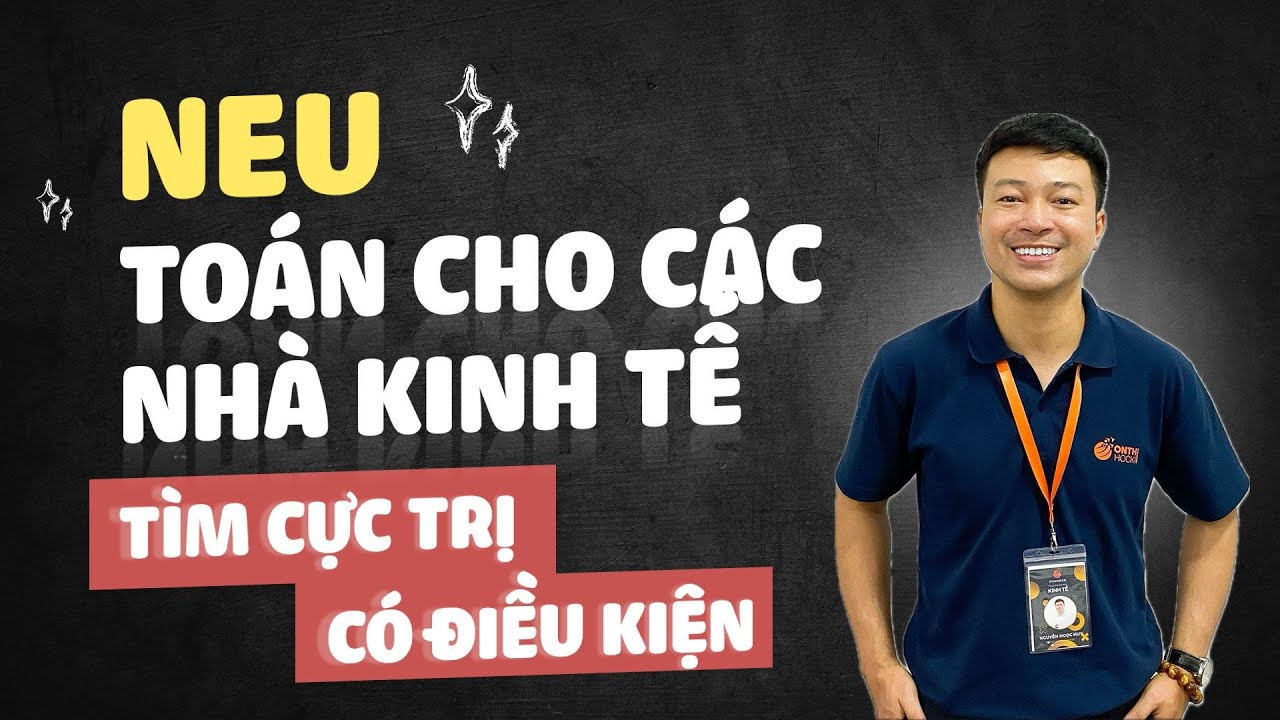 NEU - Toán cho các nhà kinh tế - Tìm cực trị có điều kiện