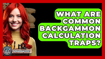 What Are Common Backgammon Calculation Traps? - The Board Game Xpert
