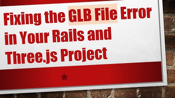 Fixing the GLB File Error in Your Rails and Three.js Project
