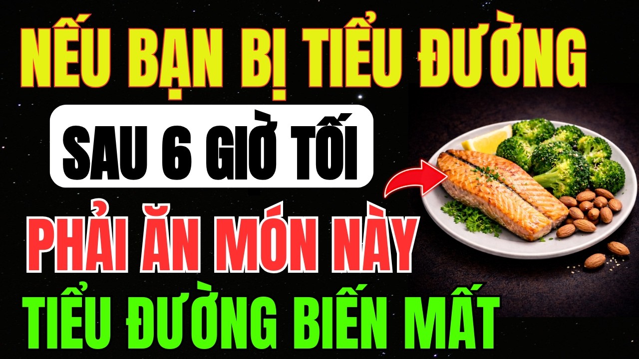 Cách GIẢM LƯỢNG ĐƯỜNG Trong MÁU Chỉ Trong Một TUẦN Với 3 Loại THỰC PHẨM Nên ĂN Sau 6 Giờ TỐI
