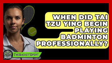 When Did Tai Tzu Ying Begin Playing Badminton Professionally? - The Racket Xpert
